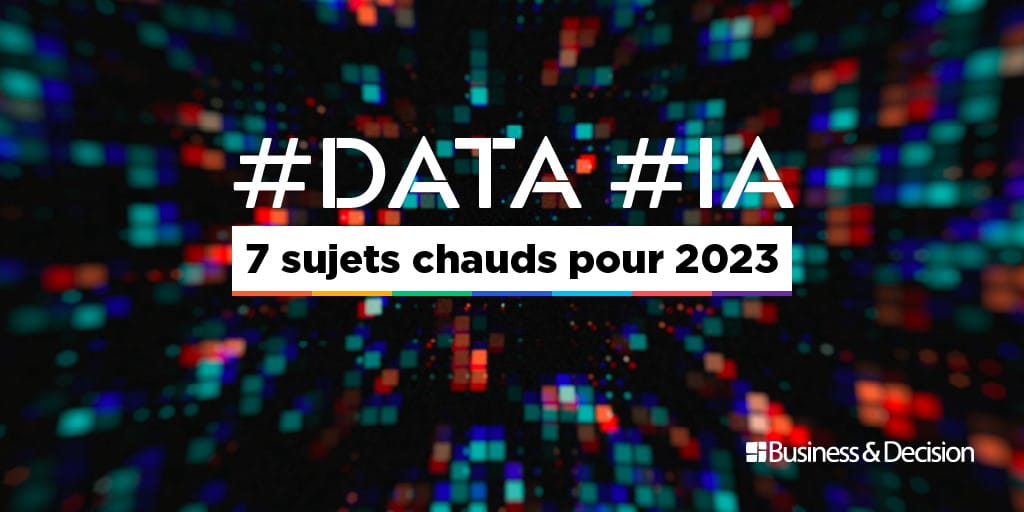 #Data / #IA : 7 sujets chauds pour 2023